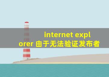 internet explorer 由于无法验证发布者